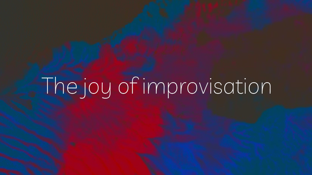 The Joy of Improvisation